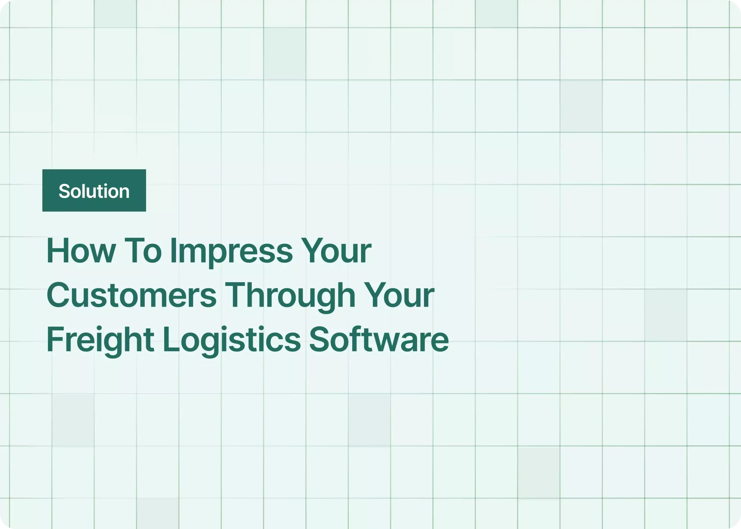 How To Impress Your Customers Through Your Freight Logistics Software